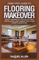 FamilyPro Guide to Flooring Makeover: Basic Handbook for Selecting, Installing, and Caring for Your Home's Surfaces B0F3VN2NHZ Book Cover