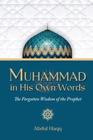 Muhammad in His Own Words: The Forgotten Wisdom of the Prophet 1736827642 Book Cover