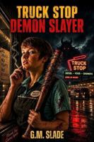 Truck Stop Demon Slayer: A Route 9 Horror Novel 1972507273 Book Cover