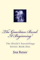 The Guardian Bond: A Beginning (The Oricle's Fortellings) 1482780240 Book Cover