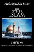 The Other Islam: Shi’Ism: from Idol-Breaking to Apocalyptic Mahdism 1477262369 Book Cover