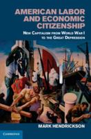 American Labor and Economic Citizenship: New Capitalism from World War I to the Great Depression 1107559677 Book Cover