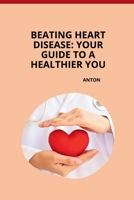 Beating Heart Disease: Your Guide to a Healthier You 3384267974 Book Cover