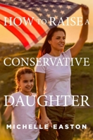 How to Raise a Conservative Daughter 1684512263 Book Cover