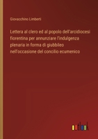 Lettera al clero ed al popolo dell'arcidiocesi fiorentina per annunziare l'indulgenza plenaria in forma di giubbileo nell'occasione del concilio ecumenico (Italian Edition) 3385082587 Book Cover
