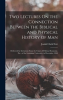 Two Lectures On the Connection Between the Biblical and Physical History of Man: Delivered by Invitation from the Chair of Political Economy, Etc., of the Louisiana University, in December 1848 B0BQRRNHLQ Book Cover