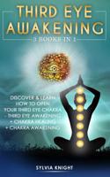 Third Eye Awakening: 3 Books in 1 - Discover & Learn How to Open Your Third Eye Chakra - Third Eye Awakening + Chakra Healing + Chakra Awakening 1092179666 Book Cover