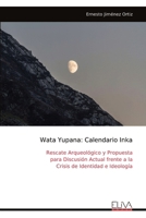 Wata Yupana: Calendario Inka: Rescate Arqueológico y Propuesta para Discusión Actual frente a la Crisis de Identidad e Ideología (Spanish Edition) 9999324339 Book Cover