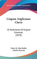 Linguæ Anglicanæ Clavis, Or, Rudiments of English Grammar, Ed. by C. Heycock 1143753224 Book Cover