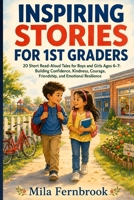 Inspiring Stories for 1st Graders: 20 Short Read-Aloud Tales for Boys and Girls Ages 6-7: Building Confidence, Kindness, Courage, Friendship, and Emotional Resilience B0HGNCYYBH Book Cover