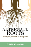 Alternate Roots: Ethnicity, Race, and Identity in Genealogy Media 1496828224 Book Cover