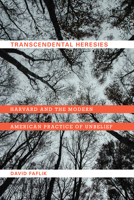 Transcendental Heresies : Harvard and the Modern American Practice of Unbelief 1625344880 Book Cover