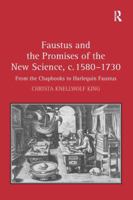 Faustus and the Promises of the New Science, c. 1580-1730 0754661334 Book Cover