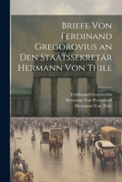 Briefe Von Ferdinand Gregorovius an Den Staatssekretär Hermann Von Thile 1022522124 Book Cover