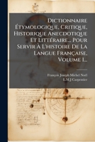 Dictionnaire à tymologique, Critique, Historique Anecdotique Et LittÃ(c)raire... Pour Servir à L'histoire De La Langue Française, Volume 1... (French Edition) 1024690695 Book Cover