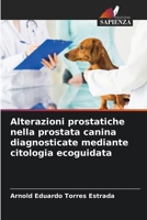 Alterazioni prostatiche nella prostata canina diagnosticate mediante citologia ecoguidata 6207028473 Book Cover