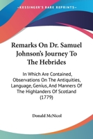 Remarks on Dr. Samuel Johnson's Journey to the Hebrides, in which are contained Observations on the Antiquities, Language, Genius, and Manners of the Highlanders of Scotland 1165691981 Book Cover