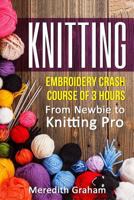 Knitting: Embroidery Crash Course of 3 Hours - From Newbie to Knitting Pro! Images and Mini-Projects Inside 1530945828 Book Cover