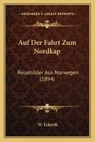 Auf Der Fahrt Zum Nordkap: Reisebilder Aus Norwegen (Classic Reprint) 3743421321 Book Cover