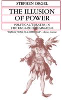 The Illusion of Power: Political Theater in the English Renaissance (A Quantum Book) 0520027418 Book Cover