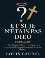 Et si je n’étais pas Dieu exercices: Une démarche claire et pratique pour approfondir les enseignements de Stefania Gander B0G48WY2C5 Book Cover