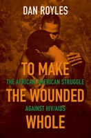 To Make the Wounded Whole: The African American Struggle Against HIV/AIDS 1469661330 Book Cover