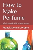 How to Make Perfume: A Do-it-yourself Guide to Scent Creation 1656117738 Book Cover