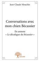 Conversations avec mon chien Bécassier: En annexe " Le décalogue du bécassier " (French Edition) 2332630449 Book Cover