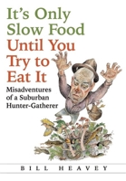 It's Only Slow Food Until You Try to Eat It: Misadventures of a Suburban Hunter-Gatherer 0802121314 Book Cover