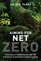 Aiming for Net Zero: Costa Rica’s Green Elite and the Struggle to Mitigate Climate Change 026254976X Book Cover