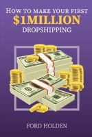 How To Make Your First One Million Dollars Dropshipping: How To Make Money Online and Build Your Own $ 1MILLION + Dropshipping Online Business, E-Commerce with Shopify for Passive Income 3834146722 Book Cover
