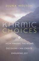 Karmic Choices: How Making the Right Decisions Can Create Enduring Joy 0738736163 Book Cover