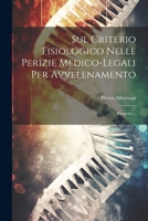 Sul Criterio Fisiologico Nelle Perizie Medico-legali Per Avvelenamento: Ricerche... 1022364413 Book Cover