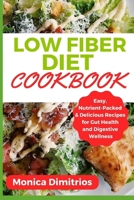 Low Fiber Diet Cookbook: Easy, Nutrient-Packed & Delicious Recipes for Gut Health and Digestive Wellness B0CWLG3DN8 Book Cover