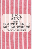 I'm a Aunt and a Police Officer Nothing Scares Me Cocktail Journal: Blank Cocktail Journal to Write in for Women, Bartenders, Drink and Alcohol Log, Document all Your Special Recipes and Notes for You 1674925395 Book Cover