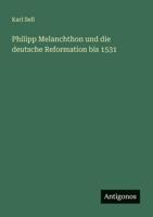Philipp Melanchthon Und Die Deutsche Reformation Bis 1531 (Classic Reprint) 1141825937 Book Cover