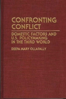 Confronting Conflict: Domestic Factors and U.S. Policymaking in the Third World (Contributions in Political Science) 0313288240 Book Cover