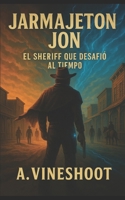 Jarmajeton Jon: El Sheriff que desafió al Tiempo B0FVLH25Z9 Book Cover