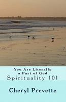 You Are Literally A Part Of God: Spirituality 101 1442156287 Book Cover