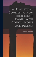 A Homiletical Commentary on the Book of Daniel With Copious Notes and Indexes 101653969X Book Cover