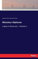 Monsieur Alphonse: a play in three acts - Volume 1 3337090087 Book Cover