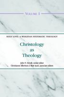 Christology as Theology (Holy Love: A Wesleyan Systematic Theology) 0915143593 Book Cover