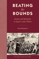 Beating the Bounds: Excess and Restraint in Joyce’s Later Works 0813069610 Book Cover