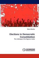 Elections In Democratic Consolidation: The challenge of the Nigerian media 3838374606 Book Cover