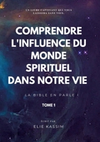 Comprendre l'influence du monde spirituel dans notre vie: La bible en parle ! (French Edition) 2322542334 Book Cover