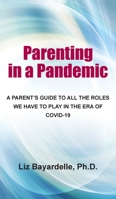 Parenting in a Pandemic: A Parent's Guide to All the Roles We Have to Play in the Era of Covid-19 1950328813 Book Cover