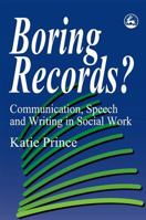 Boring Records?: Communication, Speech and Writing in Social Work 1853023256 Book Cover