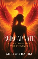 REINCARNATE! - A Love Letter From THE PHOENIX B0FK15W1S4 Book Cover