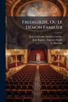 Fredegilde, Ou Le D�mon Familier: Drame � Grand Spectacle, En Quatre Actes, Mel� de Pantomime, Chants, Danses Et �volutions Militaires (Classic Reprint) 1272011755 Book Cover