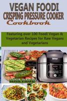 Vegan Foodi Crisping Pressure Cooker Cookbook: Featuring over 100 Foodi Vegan & Vegetarian Recipes for Raw Vegans and Vegetarians 1098772695 Book Cover